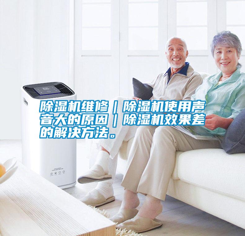 除濕機(jī)維修｜除濕機(jī)使用聲音大的原因｜除濕機(jī)效果差的解決方法。