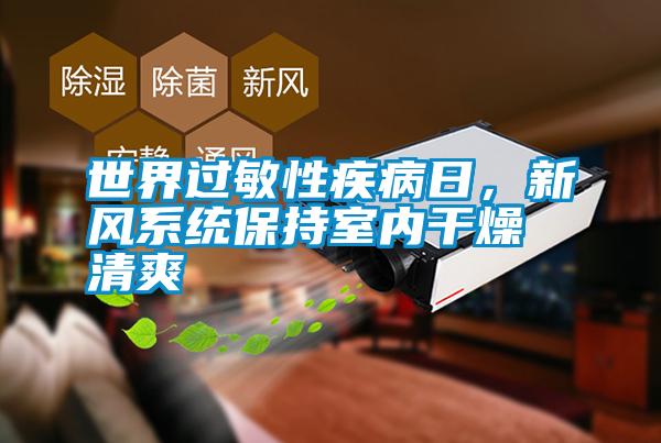 世界過敏性疾病日，新風(fēng)系統(tǒng)保持室內(nèi)干燥清爽