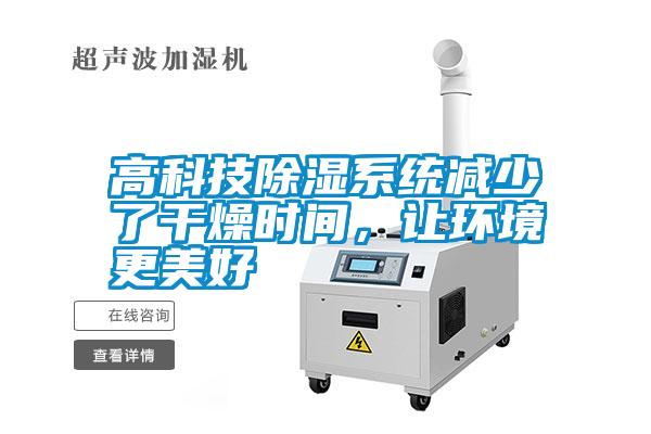 高科技除濕系統(tǒng)減少了干燥時間，讓環(huán)境更美好