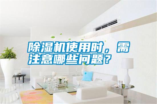除濕機(jī)使用時，需注意哪些問題？