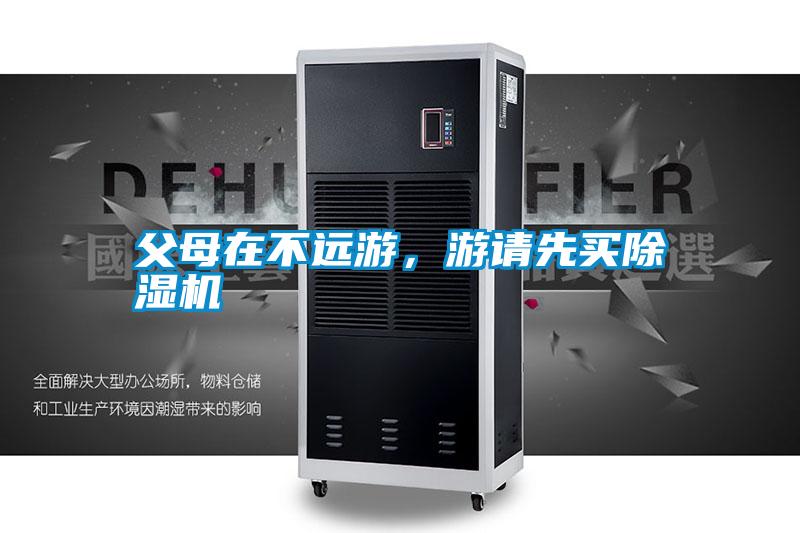 父母在不遠(yuǎn)游，游請(qǐng)先買除濕機(jī)