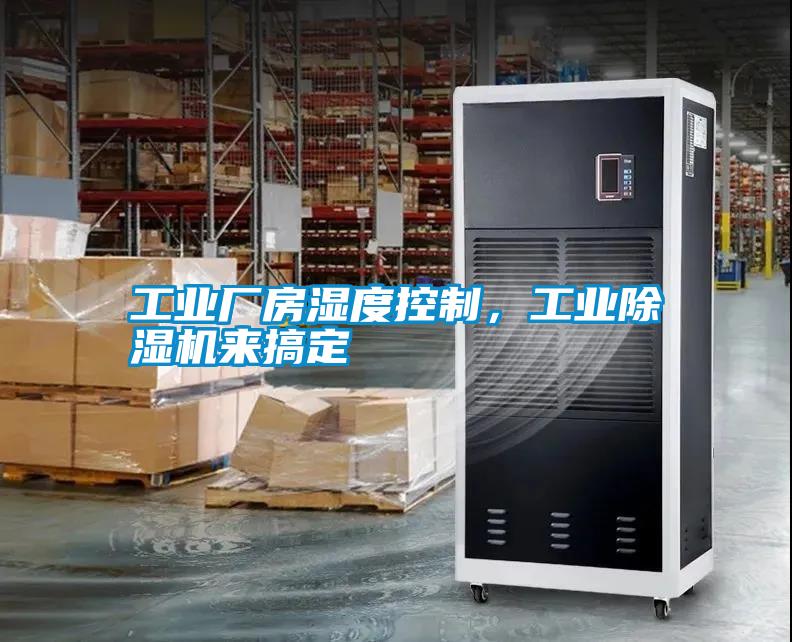 工業(yè)廠房濕度控制，工業(yè)除濕機(jī)來(lái)搞定