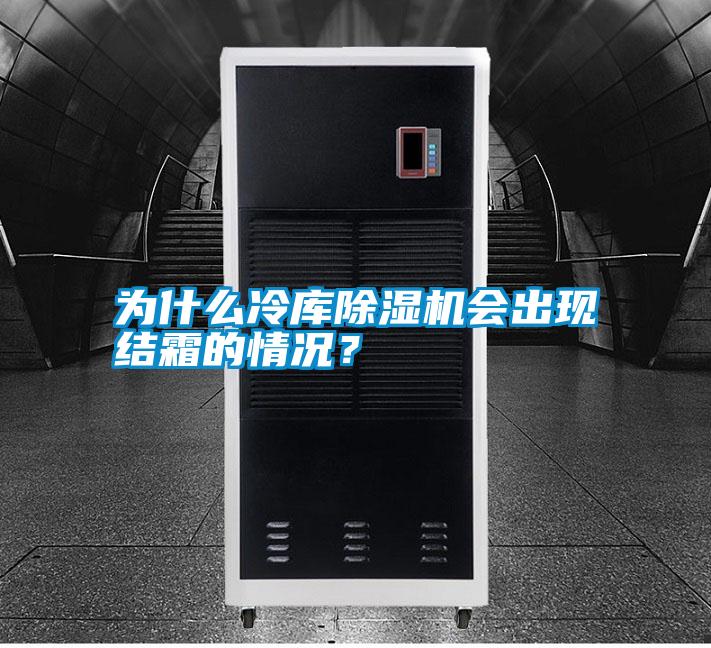 為什么冷庫除濕機會出現(xiàn)結(jié)霜的情況？