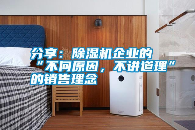 分享：除濕機(jī)企業(yè)的“不問(wèn)原因，不講道理”的銷(xiāo)售理念