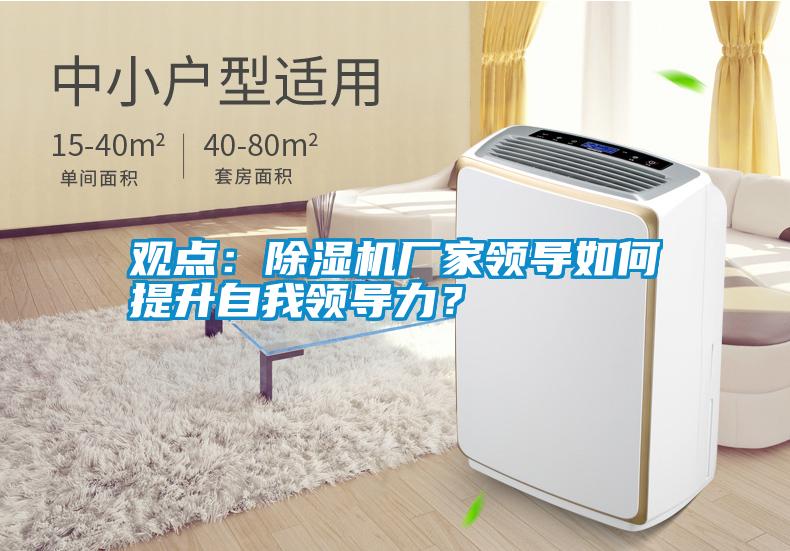 觀點(diǎn)：除濕機(jī)廠(chǎng)家領(lǐng)導(dǎo)如何提升自我領(lǐng)導(dǎo)力？