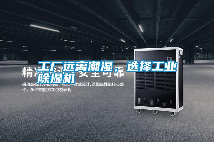 工廠遠離潮濕，選擇工業(yè)除濕機