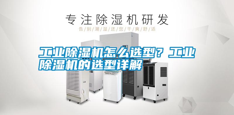 工業(yè)除濕機(jī)怎么選型？工業(yè)除濕機(jī)的選型詳解