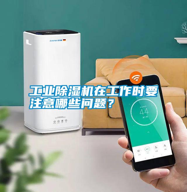 工業(yè)除濕機在工作時要注意哪些問題？