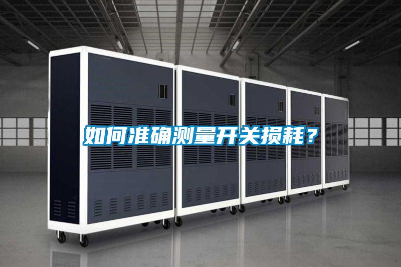 如何準(zhǔn)確測量開關(guān)損耗？