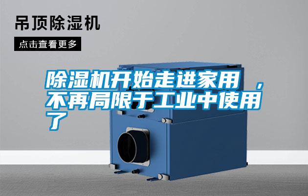 除濕機(jī)開始走進(jìn)家用 ，不再局限于工業(yè)中使用了