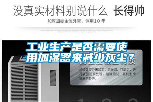 工業(yè)生產(chǎn)是否需要使用加濕器來(lái)減少灰塵？