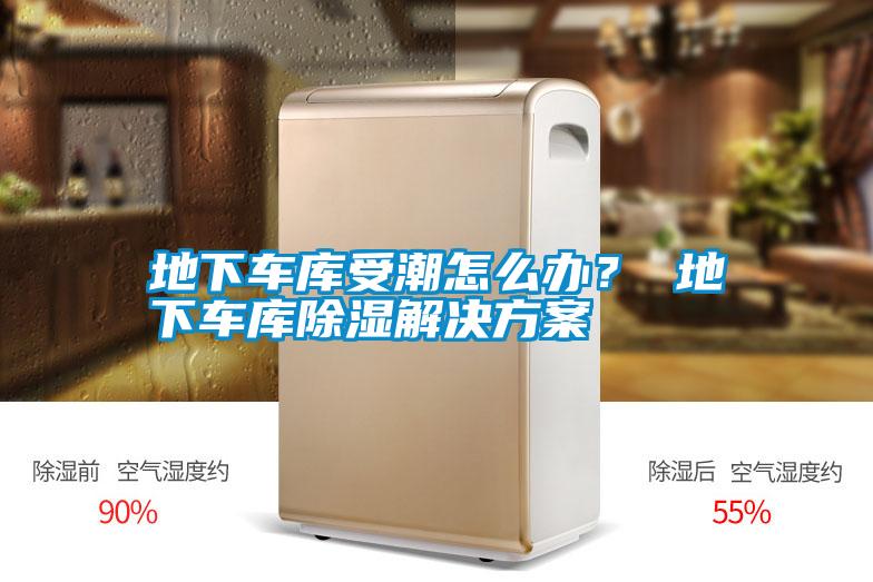 地下車庫受潮怎么辦？ 地下車庫除濕解決方案