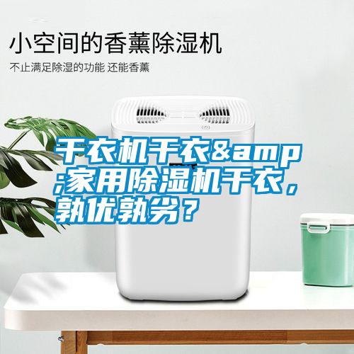 干衣機干衣&家用除濕機干衣，孰優(yōu)孰劣？
