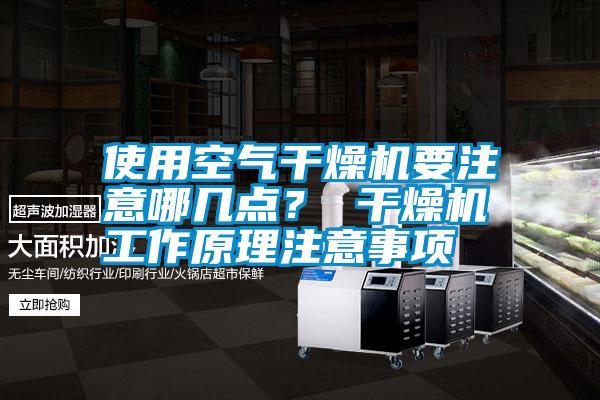 使用空氣干燥機(jī)要注意哪幾點(diǎn)？ 干燥機(jī)工作原理注意事項(xiàng)