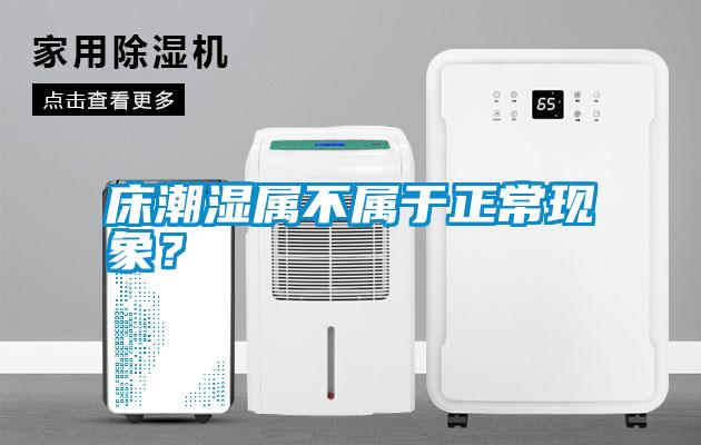 床潮濕屬不屬于正常現(xiàn)象？