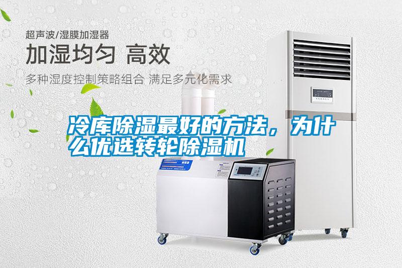 冷庫(kù)除濕最好的方法，為什么優(yōu)選轉(zhuǎn)輪除濕機(jī)
