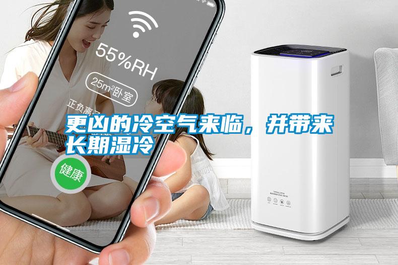 更兇的冷空氣來臨，并帶來長期濕冷