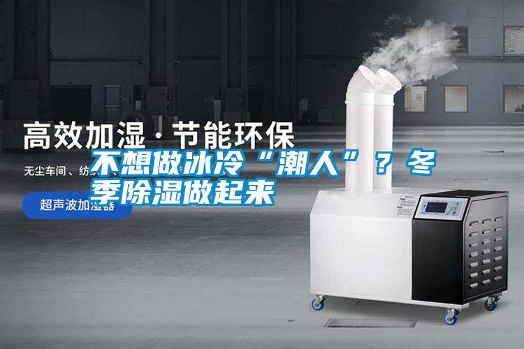 不想做冰冷“潮人”？冬季除濕做起來