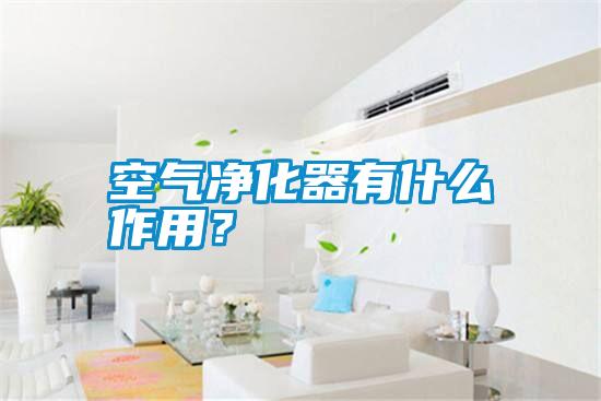 空氣凈化器有什么作用？