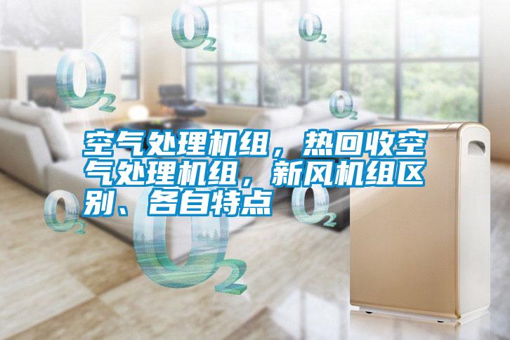 空氣處理機(jī)組，熱回收空氣處理機(jī)組，新風(fēng)機(jī)組區(qū)別、各自特點(diǎn)