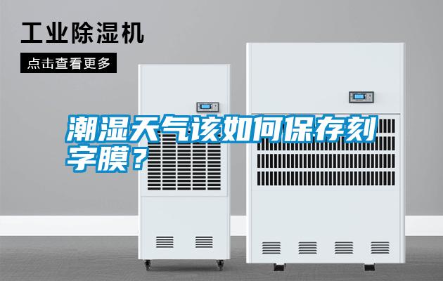 潮濕天氣該如何保存刻字膜？