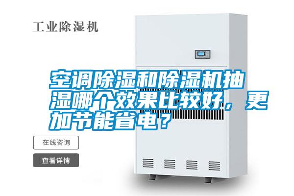 空調(diào)除濕和除濕機(jī)抽濕哪個效果比較好，更加節(jié)能省電？