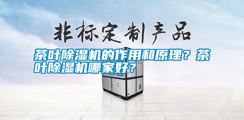 茶葉除濕機的作用和原理？茶葉除濕機哪家好？