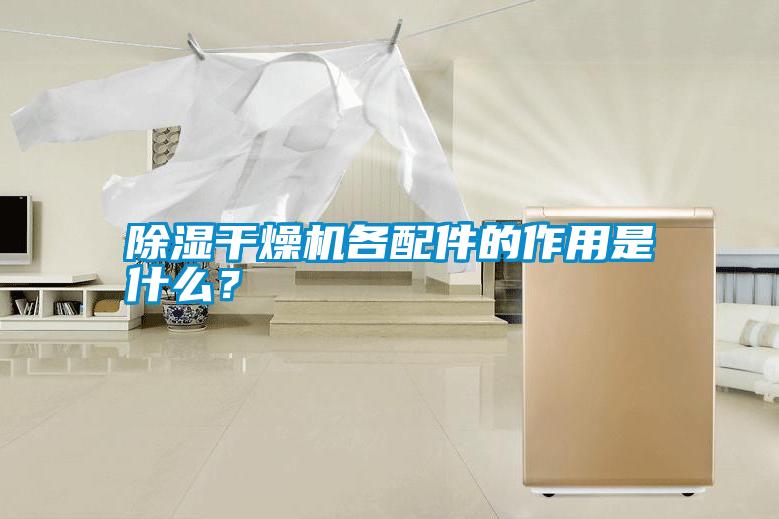 除濕干燥機(jī)各配件的作用是什么？