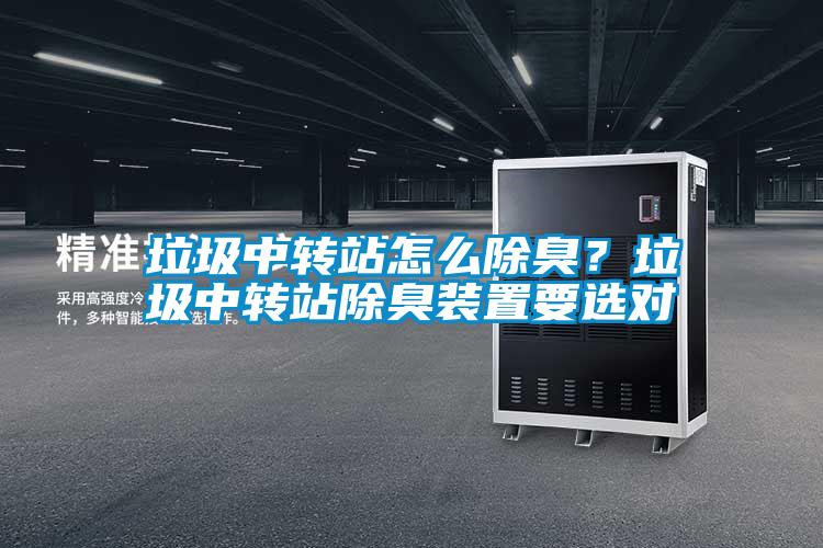 垃圾中轉(zhuǎn)站怎么除臭？垃圾中轉(zhuǎn)站除臭裝置要選對