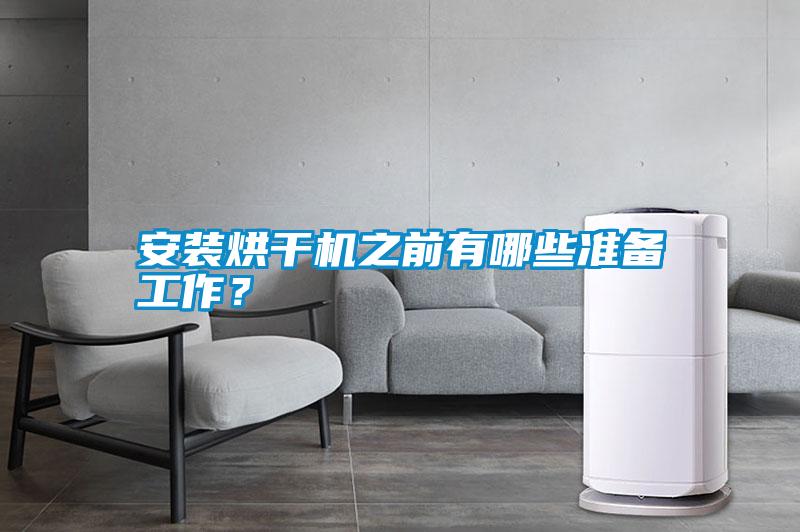 安裝烘干機之前有哪些準(zhǔn)備工作？