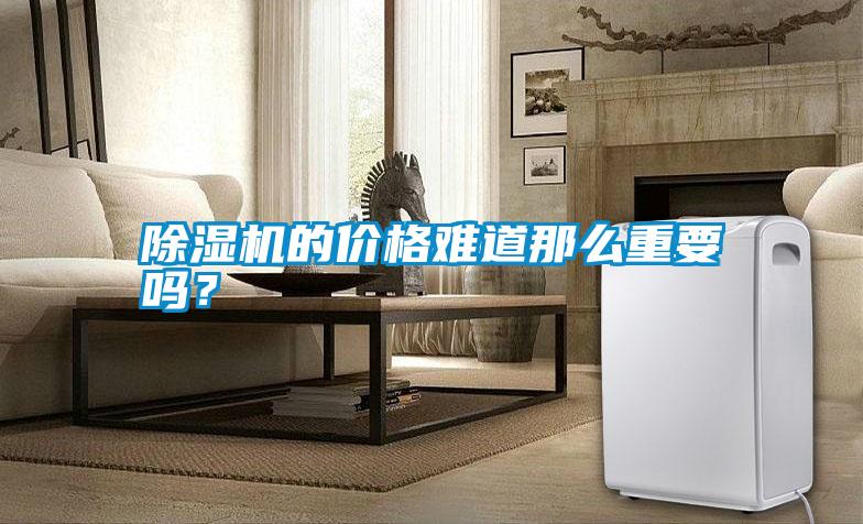 除濕機(jī)的價格難道那么重要嗎？