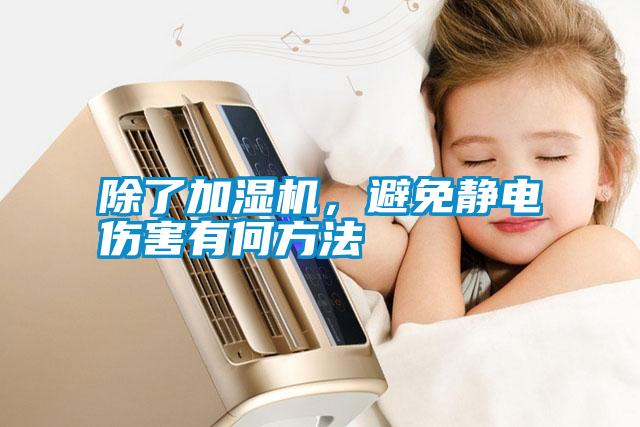 除了加濕機(jī)，避免靜電傷害有何方法