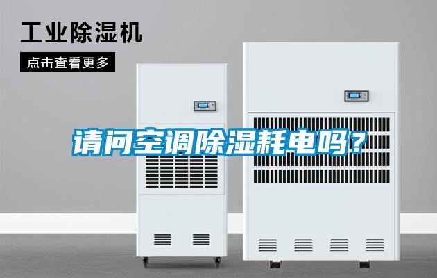 請問空調(diào)除濕耗電嗎？