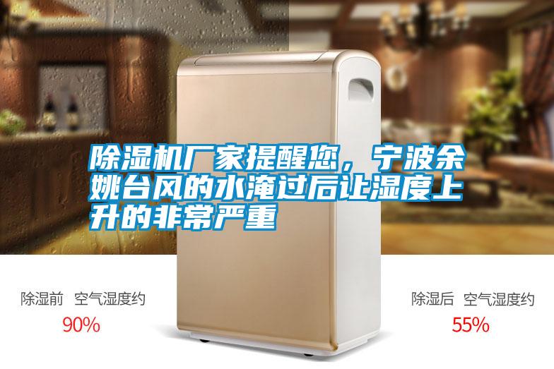 除濕機(jī)廠家提醒您，寧波余姚臺(tái)風(fēng)的水淹過(guò)后讓濕度上升的非常嚴(yán)重