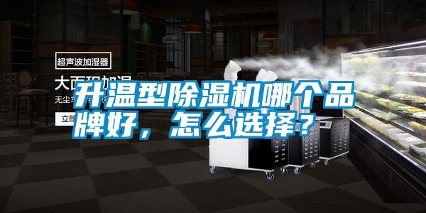 升溫型除濕機(jī)哪個(gè)品牌好，怎么選擇？