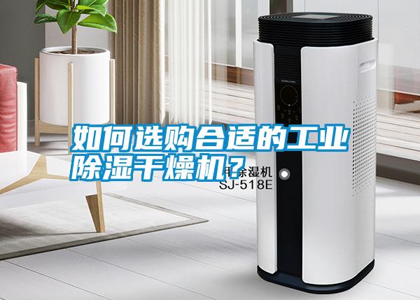 如何選購(gòu)合適的工業(yè)除濕干燥機(jī)？