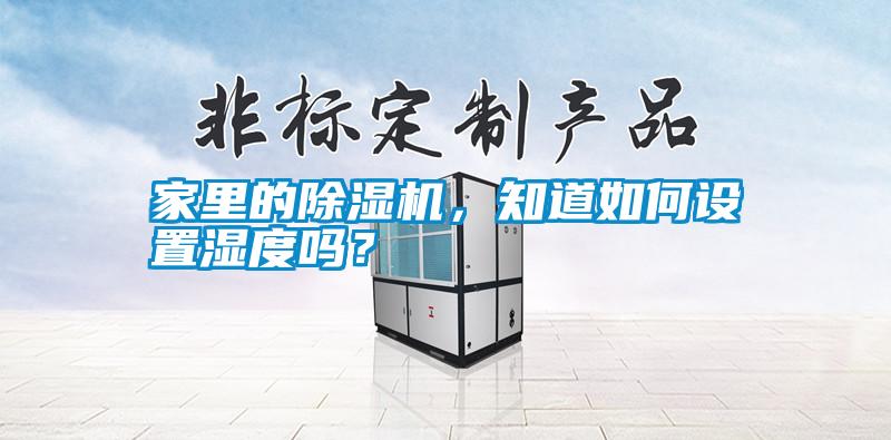 家里的除濕機，知道如何設置濕度嗎？