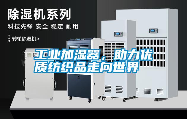 工業(yè)加濕器，助力優(yōu)質(zhì)紡織品走向世界