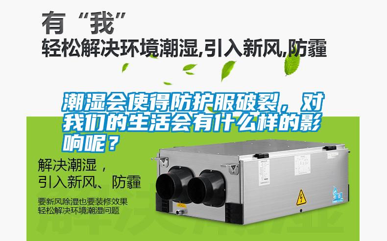 潮濕會(huì)使得防護(hù)服破裂，對(duì)我們的生活會(huì)有什么樣的影響呢？