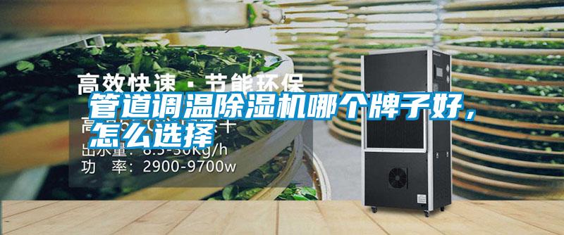 管道調(diào)溫除濕機(jī)哪個(gè)牌子好，怎么選擇