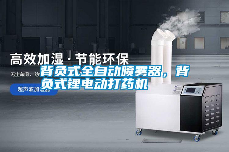 背負(fù)式全自動(dòng)噴霧器，背負(fù)式鋰電動(dòng)打藥機(jī)