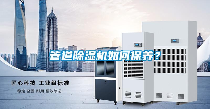 管道除濕機(jī)如何保養(yǎng)？