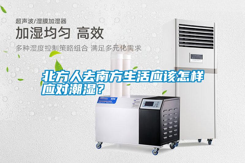 北方人去南方生活應(yīng)該怎樣應(yīng)對(duì)潮濕？