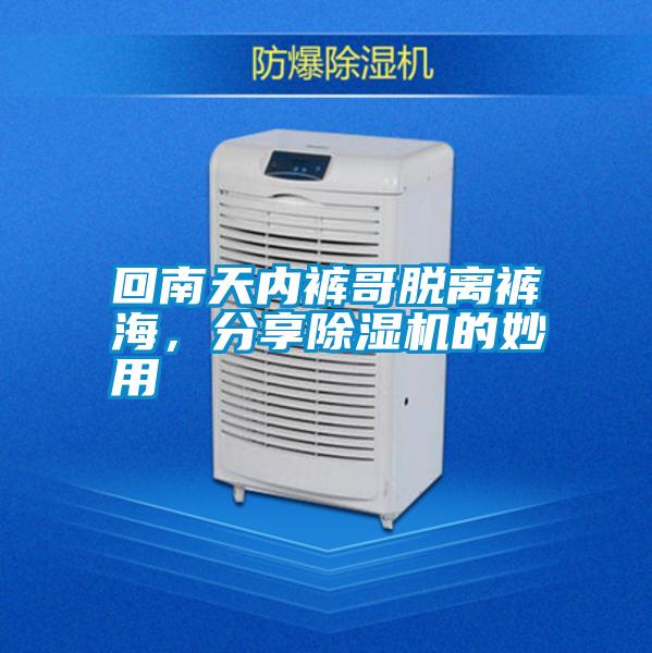 回南天內(nèi)褲哥脫離褲海，分享除濕機(jī)的妙用