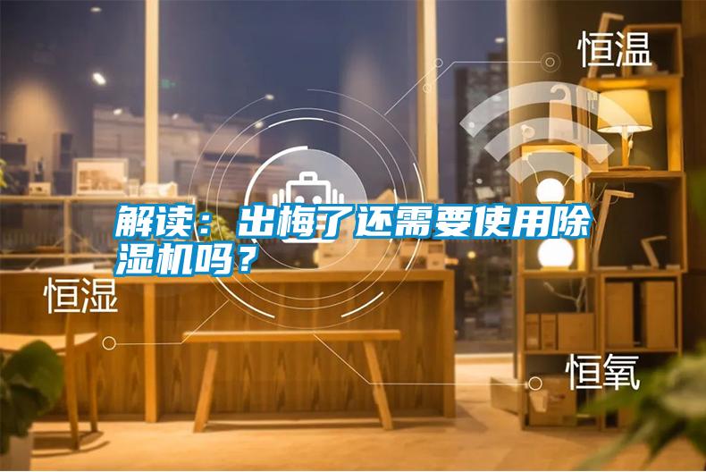 解讀：出梅了還需要使用除濕機嗎？