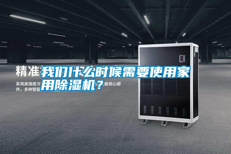 我們什么時候需要使用家用除濕機？