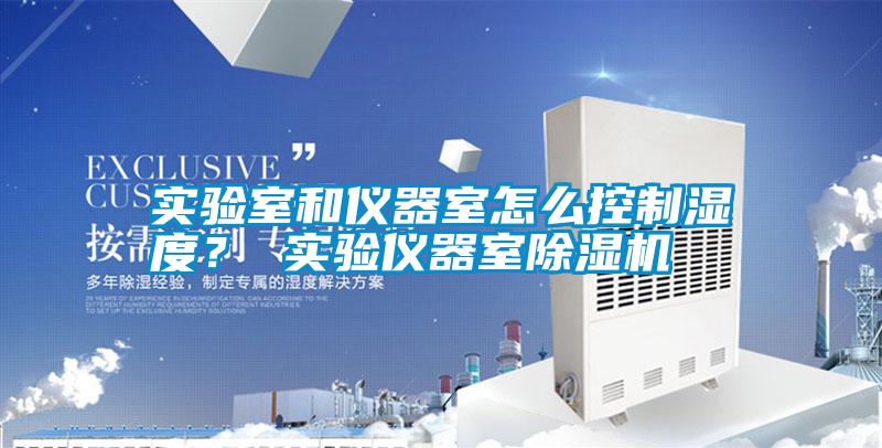 實(shí)驗(yàn)室和儀器室怎么控制濕度？ 實(shí)驗(yàn)儀器室除濕機(jī)