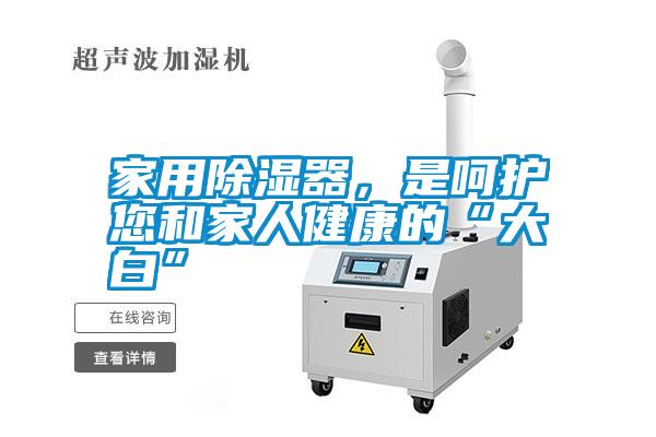 家用除濕器，是呵護(hù)您和家人健康的“大白”