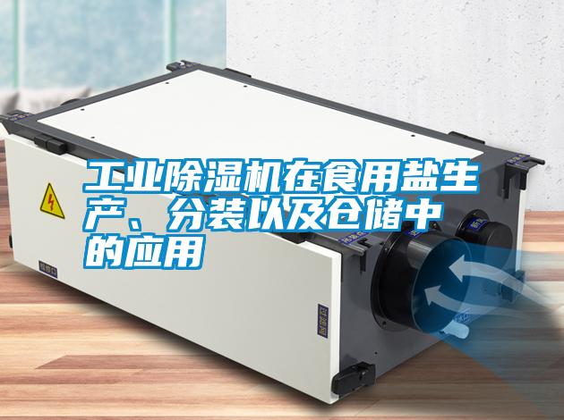 工業(yè)除濕機在食用鹽生產(chǎn)、分裝以及倉儲中的應用