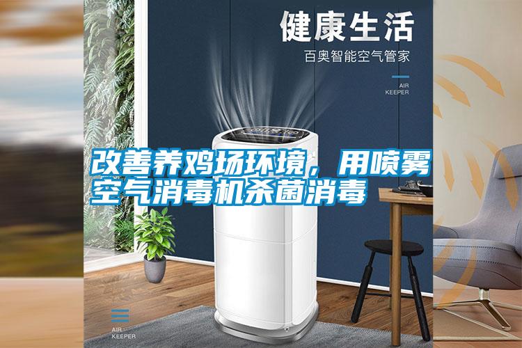 改善養(yǎng)雞場環(huán)境，用噴霧空氣消毒機(jī)殺菌消毒